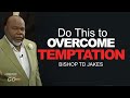 Do This to Overcome Temptation - Bishop TD Jakes | Motivational and Inspirational Video