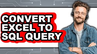 How to Convert Excel to Sql Query - Easy Guide