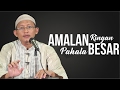 Amalan Ringan Pahala Besar - Ustadz Abu Yahya Badru Salam, Lc