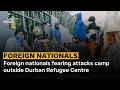 Foreign nationals fearing attacks camp outside Durban Refugee Centre