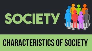 SOCIETY AND  CHARACTERISTICS OF SOCIETY