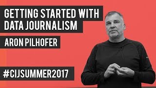 #CIJSummer 2017: Aron Pilhofer. Getting Started with Data Journalism
