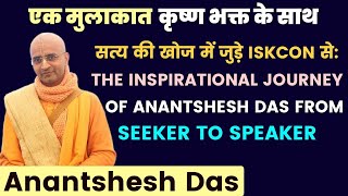 सत्य की खोज में जुड़े ISKCON से: The Inspirational Journey Of Anantshesh Das From Seeker To Speaker