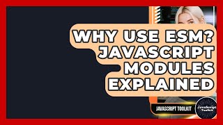 Why Use ESM? JavaScript Modules Explained - JavaScript Toolkit
