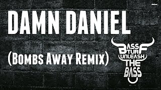 Damn Daniel - (Bombs Away Remix)[BASS BOOSTED]