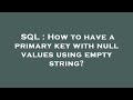 SQL : How to have a primary key with null values using empty string?