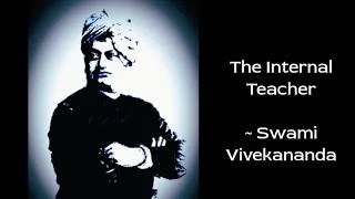 Swami Vivekananda ~ The Internal Teacher  - Advaita-Vedanta