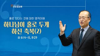 하나님이 홀로 두게 하신 축복(2)_요6:14-15, 8:29 | 이장환 담임목사 | 250212 수요예배