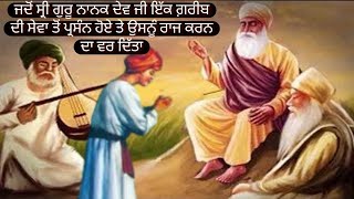 ਜਦੋਂ ਸ੍ਰੀ ਗੁਰੂ ਨਾਨਕ ਦੇਵ ਜੀ ਇੱਕ ਗ਼ਰੀਬ ਦੀ ਸੇਵਾ ਤੋਂ ਪ੍ਰਸੰਨ ਹੋਏ ਤੇ ਉਸਨੂੰ ਰਾਜ ਕਰਨ ਦਾ ਵਰ ਦਿੱਤਾ