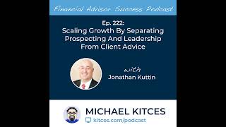 Ep 222: Scaling Growth By Separating Prospecting And Leadership From Client Advice with Jonathan ...