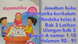 Jawaban matematika kurikulum merdeka kelas 6,latihan ulangan Bab 3 bagian A No 1-10 halaman 90-91