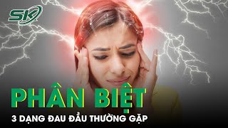 Phân Biệt Ba Dạng Đau Đầu Thường Gặp | SKĐS