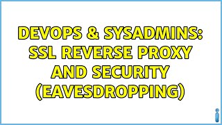 DevOps & SysAdmins: SSL reverse proxy and security (eavesdropping) (3 Solutions!!)