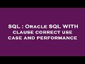 SQL : Oracle SQL WITH clause correct use case and performance