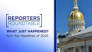 Recapping the top NJ news stories from 2025 and looking ahead to 2026 | Reporters Roundtable