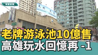 老地標消失｜高雄大地游泳池10.2億售出 玩水回憶再減一