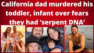 California dad murdered his toddler, infant over fears they had ‘serpent DNA’