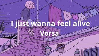 I just wanna feel alive - Vorsa (Lyrics)