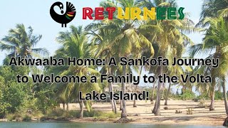 Akwaaba Home: A Sankofa Journey to Welcome a Family to the Volta Lake Island!