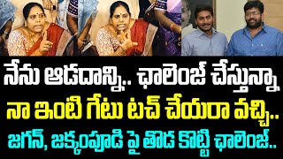 నేను ఆడదాన్ని.. ఛాలెంజ్ చేస్తున్నా... నా ఇంటి గేటు టచ్ చేయరా వచ్చి.. జగన్, జక్కంపూడి పై తొడ కొట్టి