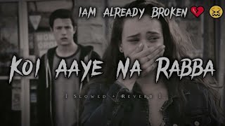 Koi Aaye Na Rabba _ [ Slowed + Reverb ] _ Iam Already Broken 😖💔 __ amit99,