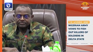 Nigerian Army Vows To Fish Out Killers Of Soldiers In Delta State + More | Top Stories