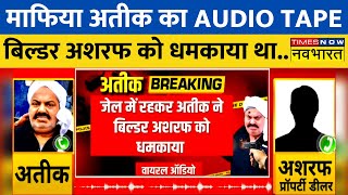 माफिया Atique Ahmed का 'नवभारत' पर एक और Audio Clip, जेल में रहकर Ashraf नाम के Builder को दी धमकी