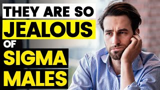 7 Reasons Why People Are SO JEALOUS of Sigma Males