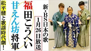 福田こうへいが松平健とBS日本の歌で甘えん坊将軍歌謡時代劇！北山たけしと辰巳ゆうとがイケメン侍で殺陣に挑戦！