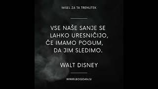 Vse naše sanje se lahko uresničijo, če imamo pogum, da jim sledimo  (Walt Disney)