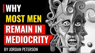 Jordan Peterson - Why Most Men Remain In MEDIOCRITY