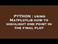 PYTHON : using Matplotlib how to highlight one point in the final plot