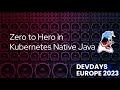 DevDays Europe 23 - Zero to Hero in Kubernetes Native Java