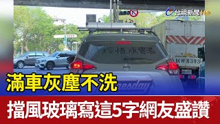 滿車灰塵不洗 擋風玻璃寫這5字網友盛讚