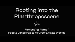 Natasha Myers - Rooting into the Planthroposcene / Devenir Plante