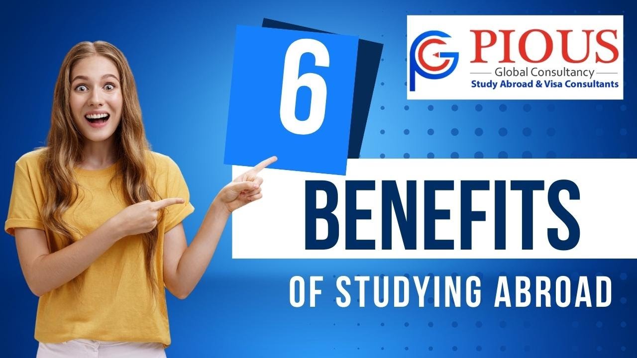 6 Benefits Of Studying Abroad | Why Study Abroad | Pious Global ...