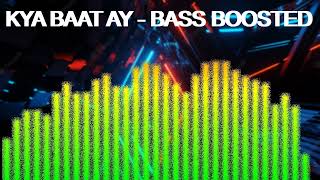 kya baat ay bass boosted song