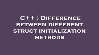 C++ : Difference between different struct initialization methods