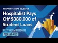 Hospitalist Pays Off $380,000 of Student Loans - MtoM Podcast #192