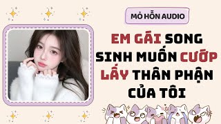 Full audio | Em gái song sinh muốn cướp lấy thân phận của tôi | Mỏ Hỗn Audio #truyenaudio