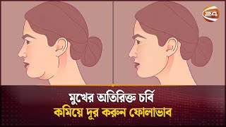 মুখের অতিরিক্ত চর্বি কমিয়ে দূর করুন ফোলাভাব | How to lose face fat | Channel 24