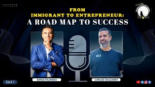 From Immigrant to Entrepreneur: A Road Map to Success |Carlos Salguero| Podcast with Jorge Fajardo