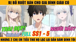 FULL 1 - 5 | Bị Bố Ruột Bán Cho Gia Đình Giàu Có Nhưng 2 Chị Em Tiểu Thư Họ Lạc Lại Dần Bám Dính Tôi