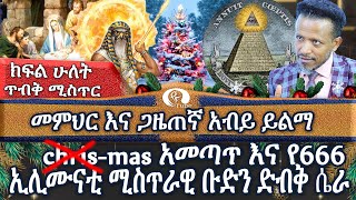 [መምህር እና ጋዜጠኛ አብይ ይልማ]  የክሪስማስአመጣጥ እና የ666 ኢሊሙናቲ ሚስጥራዊ ቡድን ድብቅ ሴራ ክፍል ሁለት