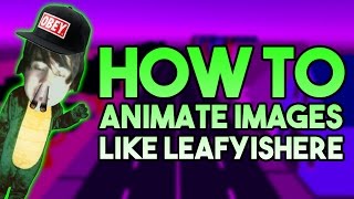 How To: Animate Images Like LeafyIsHere