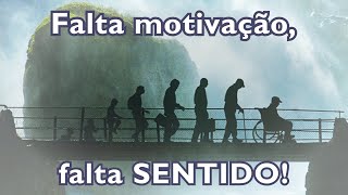 Falta de motivação | Falta de sentido na vida