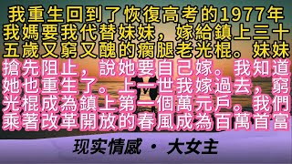 我重生回到了恢復高考的1977年我媽要我代替妹妹，嫁給鎮上三十五歲又窮又醜的瘸腿老光棍。妹妹搶先阻止，說她要自己嫁。我知道她也重生了。上一世我嫁過去，窮光棍成為鎮上第一個萬元戶。