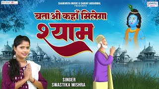 बताओ कहाँ मिलेगा श्याम - भावपूर्ण श्याम भजन - Batao Kahan Milega Shyam - Swastika Mishra -रसखान भजन