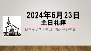 【福岡中部教会】2024年6月23日　主日礼拝