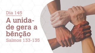 DIA 145 | A UNIDADE GERA A BÊNÇÃO | SALMOS 133-135 | BÍBLIA TODO DIA